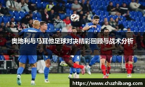 奥地利与马耳他足球对决精彩回顾与战术分析